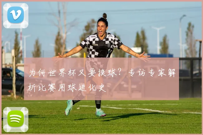 为何世界杯又要换球?专访专家解析比赛用球进化史